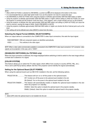 Page 143129
NOTE: 
•	 When	[HIGH	ALTITUDE]	is	selected	for	[FAN	MODE],	a	symbol	icon	 will be displayed at the bottom of the menu.
•	 It	is	recommended	that	you	select	High	speed	mode	if	you	use	the	projector	non-stop	for	consecutive	days.
•		 Set	[FAN	MODE]	to	[HIGH	ALTITUDE]	when	using	the	projector	at	altitudes	approximately	5500	feet/1600	meters	or	higher.
•	 Using	the	projector 	at 	altitudes 	approximately 	5500 	feet/1600 	meters 	or 	higher 	without 	setting 	to 	[HIGH 	AL TITUDE] 	can 	cause 	
the...