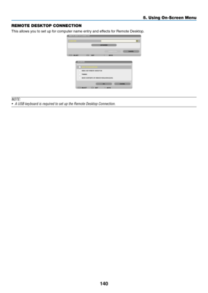 Page 154140
REMOTE DESKTOP CONNECTION
This	allows	you	to	set	up	for	computer	name	entry	and	effects	for	Remote	Desktop.
NOTE:
•	 A	USB	keyboard	is	required	to	set	up	the	Remote	Desktop	Connection.
5. Using On-Screen Menu  