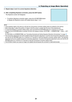 Page 4531
NOTE:
•	 If	the	projection	angle	is	the	same	as	in	the	last	use,	the	previous	correction	setting	values	are	retained	in	the	memory.
•	 When	doing	Step	2,	adjust	the	position	of	image	so	that	the	screen	is	smaller	than	the	area	of	the	projected	area.
•	 To	reset	the	3D	Reform	correction	setting	values,	press	and	hold	the	3D	REFORM	button	for	a	minimum	of	2	seconds.
•	 Each	time	the 	3D 	REFORM 	button 	is 	pressed, 	the 	item 	will 	change 	as 	follows: 	KEYSTONE 	→	CORNERSTONE	→ None →	KEY-
STONE	→...