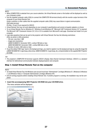 Page 4837
3. Convenient Features
NOTE:
•	 When	[COMPUTER]	 is	selected	 from	your	source	 selection,	 the	Virtual	 Remote	 screen	or	the	 toolbar	 will	be	displayed	 as	well	 as	
your	computer	screen.
•	 Use	 the	supplied	 computer	 cable	(VGA)	 to	connect	 the	COMPUTER	 IN	terminal	 directly	with	the	monitor	 output	terminal	 of	the	
computer	to	use	Virtual	Remote	Tool.
	 Using	a	switcher	or	other	cables	than	the	supplied	computer	cable	(VGA) 	may	cause	failure	in	signal	communication.
	 VGA	cable	terminal:...
