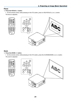 Page 3421
Focus
1.	 Press	the	FOCUS	+/−	button.
•	 On	the	remote	control,	while	pressing	on	the	CTL	button,	press	on	VOL/FOCUS 	 (+) 	 or 	 (−) 	 button.
	 The	focus	is	adjusted.
Zoom
1. Press the ZOOM +/− button.
•	 On	the	remote	control,	while	pressing	on	the	CTL	button,	press	the	D-ZOOM/ZOOM	(+)	or	(−)	button.
	 The	zoom	is	adjusted.
2. Projecting an Image (Basic Operation)  