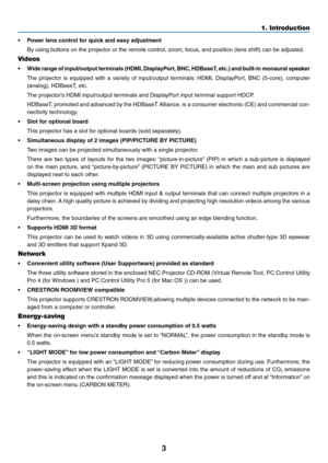 Page 163
•	 Power	lens	control	for	quick	and	easy	adjustment
	 By	using	buttons	on	the	projector	or	the	remote	control,	zoom,	focus,	and	position	(lens	shift)	can	be	adjusted.
Videos
•	 Wide	range 	of 	input/output 	terminals 	(HDMI,	Displa yPort,	BNC,	HDBaseT ,	etc.) 	and 	b uilt-in 	monaural 	speaker
	 The	projector	is 	equipped 	with 	a 	v ariety 	of 	input/output 	ter minals:	HDMI, 	Displa yPort, 	BNC 	(5-core), 	computer 	
(analog),	HDBaseT,	etc.
	 The	projector’s	HDMI	input/output	terminals	and...
