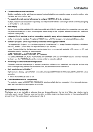 Page 143
1. Introduction
•	 Correspond	to	various	installation
	 Besides	installation	on	the	 wall,	 it	can	 correspond	 various	installation	 as	projecting	 image	up	onto	 the	ceiling	 ,	onto	
the	table,	and	onto	the	floor,	etc.
•	 The	supplied	remote	control	allows	you	to	assign	a	CONTROL	ID	to	the	projector
	 Multiple 	projectors 	can	 be	operated 	separately 	and	 independently 	with 	the	 same 	single	 remote	 control	by	assigning 	
an	ID	number	to	each	projector.
•	 USB	Display	
	 Using	 a	commercially...