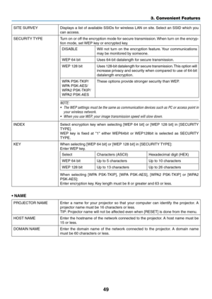 Page 6049
3. Convenient Features
SITE	SURVEYDisplays	a	list	 of	available	 SSIDs	for	wireless	 LAN	on	site. 	Select	 an	SSID	 which	 you	
can access.
SECURITY	 TYPETurn	on	or	off	 the	 encryption	 mode	for	secure	 transmission. 	When	 turn	on	the	 encryp-
tion	mode,	set	 WEP	key	or	encrypted	key.
DISABLE Will	not	turn	 on	the	 encryption	 feature.	Your	 communications	
may	be	monitored	by	someone.
WEP	64	bit Uses	64-bit	datalength	for	secure	transmission.
WEP	128	bit Uses 	128-bit 	datalength 	for 	secure...