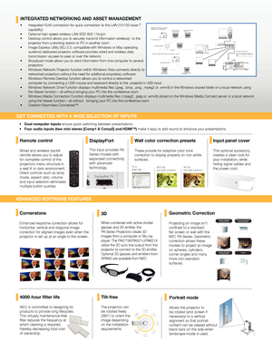 Page 34000-hour filter life
NEC is committed to designing its 
products to provide long lifecycles. 
This virtually maintenance-free 
filter reduces the frequency at 
which cleaning is required, 
thereby decreasing total cost 
of ownership.
DisplayPort
This input provides PA 
Series models with 
expanded connectivity 
with advanced 
technology.
Input panel cover
This optional accessory 
creates a clean look for 
your installation, while 
hiding signal cables and 
the power cord.
ADVANCED SOFTWARE FEATURES...