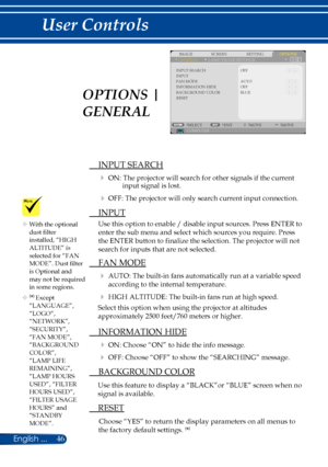 Page 5346English ...
User Controls
SCREENIMAGESETTINGOPTIONSGENERALLAMP/FILTER SETTINGS
INPUT SEARCHINPUTFAN MODEINFORMATION HIDEBACKGROUND COLORRESET
COMPUTERSELECTEXITMOVEMOVE
BLUEOFF
OFF
AUTO
 INPUT SEARCH
 ON: The projector will search for other signals if the current input signal is lost. 
 OFF: The projector will only search current input connection.
  INPUT
Use this option to enable / disable input sources. Press ENTER to 
enter the sub menu and select which sources you require. Press 
the ENTER button...