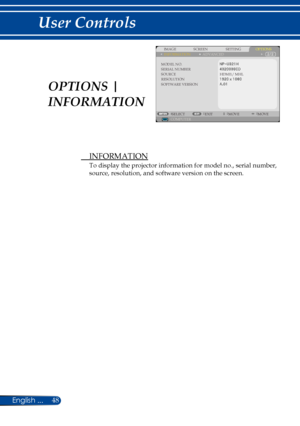 Page 5548English ...
User Controls
 INFORMATION
To display the projector information for model no., serial number, 
source, resolution, and software version on the screen.
COMPUTER
SCREENIMAGESETTINGOPTIONSINFORMATIONADVANCED
MODEL NO.SERIAL NUMBERSOURCERESOLUTIONSOFTWARE VERSION
SELECTEXITMOVEMOVE
HDMI1/ MHL
COMPUTER
OPTIONS | 
INFORMATION 
