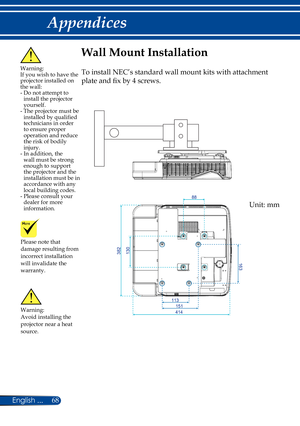 Page 7568English ...
Appendices
Warning: If you wish to have the projector installed on the wall:-  Do not attempt to install the projector yourself.-  The projector must be installed by qualified technicians in order to ensure proper operation and reduce the risk of bodily injury.-  In addition, the wall must be strong enough to support the projector and the installation must be in accordance with any local building codes.-  Please consult your dealer for more information. 
Please note that damage resulting...