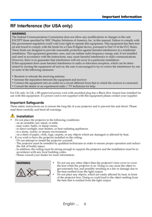 Page 4iiEnglish ...
Important Information
RF Interference (for USA only)
WARNINGThe Federal Communications Commission does not allow any modifications or changes to the unit EXCEPT those specified by NEC Display Solutions of America, Inc. in this manual. Failure to comply with this government regulation could void your right to operate this equipment. This equipment has been test-ed and found to comply with the limits for a Class B digital device, pursuant to Part 15 of the FCC Rules. These limits are designed...