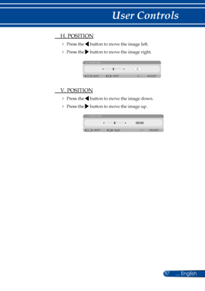 Page 6457... English
User Controls
 H. POSITION
 Press the  button to move the image left.
 Press the  button to move the image right. 
H. POSITION
EXIT ADJUST
EXIT
  V. POSITION
 Press the  button to move the image down.
 Press the  button to move the image up. 
V. POSITION
EXIT ADJUST
EXIT 