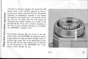 Page 28p0
,t,I5
FFB
,trHF()}(
L
If the film is wound on properly, the rewind disc (29)
should rotote in ihe direction opposile to the en-groved orrow. When using bulk film (see Reloodobre
Cossettes) or 20-exposure cossettes it moy hoppenihoi the film is noi wound lout; in this cose the rewinqdisc (29) will not rotote when the first fromes oreodvonced, ond should iherefore be roloted in thedirection of the orrow until o disiinct resisionce isfeli. (This is olso o relioble indicoiion os io whetherihe CONTAREX is...