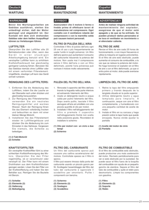 Page 2121
Antes de realizar ninguna actividad de
mantenimiento del soplador,
asegúrese de que el motor está
apagado y de que se ha enfriado. Se
pueden producir daños personales si
se toca el ventilador en movimiento o
el silenciador caliente.
FILTRO DE AIRERevise el filtro de aire cada 25 horas de
funcionamiento, o con mayor frecuencia si
utiliza la máquina en lugares polvorientos.
Si el filtro de aire está obstruido, puede
aumentar el consumo de combustible, a la
vez que se reduce la potencia del motor.
No...