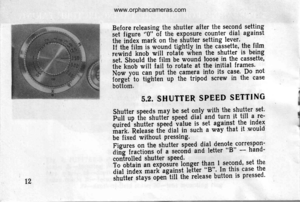 Page 12
Before releasing the shutter after the sec.ond setting
set f igure 0. 6f titg exposure counter dial against
the in?ex mark on the shutter setting lever.
lf ltre film is wound tightly in the cassette, the film
rewind knob will rotale when the shutter is b.ilg
u.t. Sfiouia the film be wound loose in the cassette,
itte t nob will fail to rotate at the initial frames.
Now vou can put the camera into its case Do not
i;;g.f io tighien up the tripod screw in the case
bottom.
5.2. SH UTTER SPEED SETTI NG...