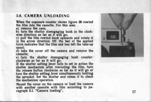 Page 175.6. CAMERA UNLOADING
When the exposure counter shows figure 36 rewindthe film into- the cassette. For this almra) remove the case;b) turn the shutter disengaging bush in the clock-wise direction as far as if will ko;c) pull the film rewind knob up-wards and rotate itin the arrow direction till the feel of the appliedforce indicates that the film end has left the take-upspool;d) take the cover of f the camera and remove thecassette;e) turn the shutter disengaging bush counter.clockwise as far as it will...