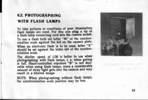 Page 196.2. PHOTOGRAPHI NG
WITH FLASH LAIITPS
To take pictures in conditions of poor illuminationifmtt- iirfipr are used. For this aim plug a tip. of
;ilasdGtitp connecting cord into the iamera socket
To use a flash bulb set letter M of the synchro
nization scale against the dot on the camera plate
When an electronic flash is to be used, letter :XstrouiA bL set against the index dot of the synchro-
nization scale.
The shutter speed of USO is better to use whenphotographingwith flash lamps, i:.!:. when gating
is...