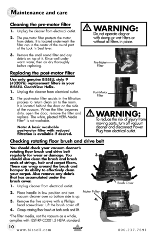 Page 10www.bissell.com 800.237.7691
Maintenance and care
10
Cleaning the pre-motor filter
1. Unplug the cleaner from electrical outlet.
2. The pre-motor filter protects the motor  from debris. It is located underneath the  filter cup in the center of the round part  of the Lock ‘n Seal lever.
3. Remove the small round filter and any debris on top of it. Rinse well under  warm water, then air dry thoroughly  before replacing.
Replacing the post-motor filter
Use only genuine BISSELL style 9 (#32076) replacement...