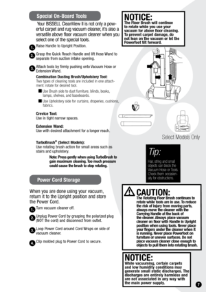 Page 71.
 Your BISSELL CleanView II is not only a pow-
erful carpet and rug vacuum cleaner, it’s also a 
versatile above floor vacuum cleaner when you 
select one of the special tools.
Raise Handle to Upright Position.
Grasp the Quick Reach Handle and lift Hose Wand to 
separate from suction intake opening.
Attach tools by firmly pushing onto Vacuum Hose or 
Extension Wand.
Combination Dusting Brush/Upholstery Tool:
Two types of cleaning tools are included in one attach-
ment: rotate for desired tool.
■ Use...