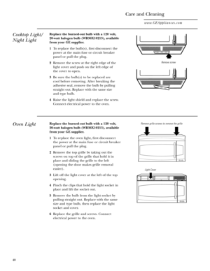 Page 40Replace the burned-out bulb with a 120 volt, 
20-watt halogen bulb (WB36X10213), available
from your GE supplier.
1 To replace the oven light, first disconnect
the power at the main fuse or circuit breaker
panel or pull the plug.
2 Remove the top grille by taking out the
screws on top of the grille that hold it in
place and sliding the grille to the left
(opening the door makes grille removal
easier).
3 Lift off the light cover at the left of the top
opening.
4 Pinch the clips that hold the light socket...