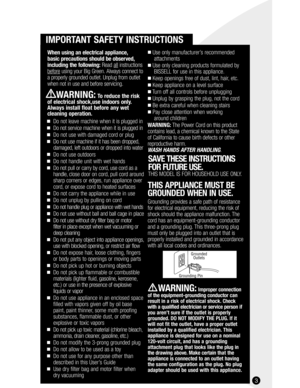 Page 33
IMPORTANT SAFETY INSTRUCTIONS
Use only manufacturer’s recommended  
attachments
Use only cleaning products formulated by 
BISSELL for use in this appliance.
Keep openings free of dust, lint, hair, etc.
Keep appliance on a level surface
Turn off all controls before unplugging
Unplug by grasping the plug, not the cord
Be extra careful when cleaning stairs
Pay close attention when working 
around children
WARNING:The Power Cord on this product
contains lead, a chemical known to the State
of...