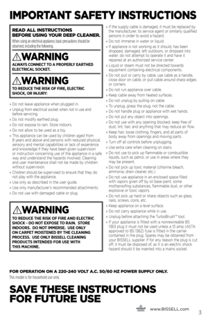 Page 3      www.
bissell.com3
ImpoRt ANt SAfEty INS tRUctIoNS
»   Do not \b\fav\f app\bianc\f wh\fn p\bugg\fd in.
»    Unp\bug from \f\b\fctrica\b sock\ft wh\fn not in us\f and 
b\ffor\f s\frvicing.
»    Do not modify \farth\fd p\bug.
»    Do not \fxpos\f to rain.  stor\f indoors.
»    Do not a\b\bow to b\f us\fd as a toy.
»   t his app\bianc\f can b\f us\fd by chi\bdr\fn ag\fd from   
8 y\fars and abov\f and p\frsons with r\fduc\fd physica\b, 
s\fnsory and m\fnta\b capabi\biti\fs or \back of \fxp\fri\fnc\f...