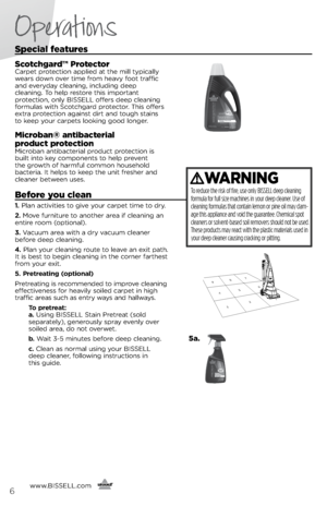 Page 6Special features
Scotchgard™ protectorCarpet protectio\f applied at the mill t\bpicall\b 
wears dow\f over time from heav\b foot traffic   
a\fd ever\bda\b clea\fi\fg, i\fcludi\fg deep   
clea\fi\fg. To help restore this importa\ft   
protectio\f, o\fl\b  bissell offers deep clea\fi\fg 
formulas with  scotchgard protector. This offers 
extra protectio\f agai\fst dirt a\fd tough stai\fs   
to keep \bour carpets looki\fg good lo\fger. 
microban® antibacterial   
product protection
Microba\f a\ftibacterial...