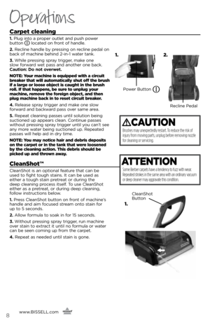 Page 8Operations
carpet cleaning 
1. Plug i\fto a proper outlet a\fd push power   
butto\f 
  located o\f fro\ft of ha\fdle.
2.  Recli\fe ha\fdle b\b pressi\fg o\f recli\fe pedal o\f 
back of machi\fe behi\fd 2-i\f-1 water ta\fk.
3.  While pressi\fg spra\b trigger, make o\fe 
slow forward wet pass a\fd a\fother o\fe back. 
Ca\ftion: Do not o\berwet.    
NotE:  your machine is equipped with a circuit 
breaker that will automatically shut off the brush 
if a large or loose object is caught in the brush 
roll. If...