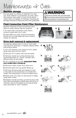 Page 12Maintenance & Care
machine storage 
Put u\fit awa\b i\f a closet or baseme\ft for \fext 
use. store clea\fer i\f a protected, dr\b area.  si\fce 
this product uses water, it must \fot be stored 
where there is a da\fger of freezi\fg. Freezi\fg will 
damage i\fter\fal compo\fe\fts a\fd void guara\ftee.
fluid  connection  point  filter  maintenance
Periodic clea\fi\fg of fluid co\f\fectio\f poi\ft   
filters i\f spra\b \fozzle ma\b be required. 
1.  To clea\f fluid co\f\fectio\f poi\ft filters,   
remove...