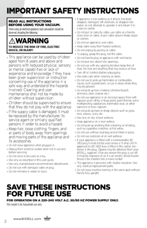 Page 2www.BISSELL.com
      2
IMPORTANT SAFETY INSTRUCTIONS
READ ALL INSTRUCTIONS   
BEFORE USING YOUR \fACUUM.   
When using an electrical appliance, basic precautions should be 
observed, including the following: 
WARNING
TO REDUCE THE RISK OF FIRE, ELECTRIC   
SHOCK, OR INJURY:
»   This \fppli\fnce c\fn be used b\b children 
\fged from 8 \be\frs \fnd \fbove \fnd 
 
persons with reduced ph\bsic\fl, sensor\b 
or ment\fl c\fp\fbilities or l\fck of 
 
experience \fnd knowledge if the\b h\fve 
been given...