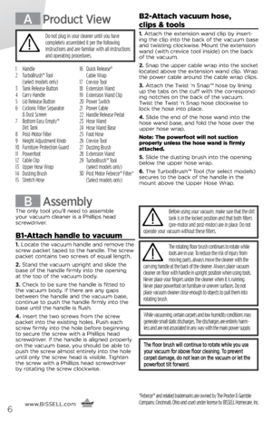 Page 6Before using your vacuum, make sure that the dirt 
tank is in the locked position and that both filters 
(pre-motor and post-motor) are in place. Do not 
operate your vacuum without these filters.
The rotating floor brush continues to rotate while 
tools are in use. To reduce the risk of injury from 
moving parts, always move the cleaner with the 
carrying handle at the back of the cleaner. Always place vacuum 
cleaner on floor with handle in upright position when using tools. 
Never place your fingers...