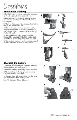 Page 7Above floor cleaning 
1. Twist diverter switch to horizontal position   
to direct suction to the vacuum hose.
2.  Push down on the handle release button   
and pull the handle and extension tube out   
of the body. 
3.  The 2-in-1 accessory can be attached to the 
end of the extension tube.
4.  The extension wand can be removed by   
pressing the release button and pulling it off.  
The 2-in-1 accessory can also be attached to   
the handle end.
5.  The portable canister vacuum can be   
released by...