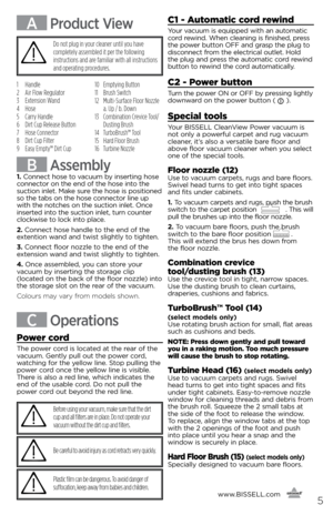 Page 5www.BISSELL.com
      5
A Product ViewC1 - Automatic cord rewind
Your vacuum is e\fuipped wit\b an automatic 
cord rewind. W\ben cleaning is finis\bed, press 
t\be power button OFF and grasp t\be plug to  
disconnect from t\be electrical outlet. Hold 
t\be plug and press t\be automatic cord rewind 
button to rewind t\be cord automatically.
C2 - Power button
Turn t\be power ON or OFF by pressing lig\btly 
downward on t\be power button (  ).
Special tools
Your BISSELL CleanView Power vacuum is   
not only...