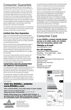 Page 8©2014 BISSELL Homecare, Inc
Grand Rapids, Michigan
All rights reserved. Printed in China
Part Number 160-3820  Rev 10/14 RevA
Visit our website at: www.BISSELL.com
Consumer Guarantee This Guarantee only applies outside of the USA and Canada. It is 
provided by BISSELL International Trading Company BV (“BISSELL”).
This Guarantee is provided by BISSELL. It gives you specific rights. 
It is offered as an additional benefit to your rights under law. You 
also have other rights under law which may vary from...