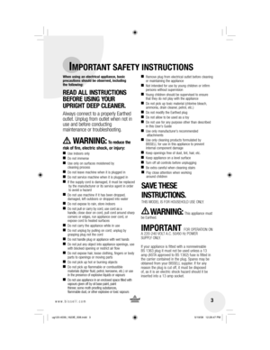 Page 3 3www.bissell.com 
IMPORTANT SAFETY INSTRUCTIONS
When using an electrical appliance, basic 
precautions should be observed, including 
the following: 
READ ALL INSTRUCTIONS 
BEFORE USING YOUR 
UPRIGHT DEEP CLEANER. 
Always connect to a properly Earthed 
outlet. Unplug from outlet when not in 
use and before conducting 
maintenance or troubleshooting. 
     WARNING: To reduce the 
risk of fire, electric shock, or injury:
■    Use indoors only
■    Do not immerse
■    Use only on surfaces moistened by...