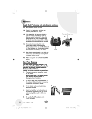 Page 1010www.bissell.com 
13.  Wrap flex hose around tool rack.
14.  Empty 2-in-1 water tank and rinse out, following instructions on page 8.
15.  If the ReadyTools dial becomes difficult to  turn, the diverter assembly that holds the 
dial may need to be cleaned. To clean, first 
remove nozzle and locate screw that holds 
the diverter assembly in place. With a Phillips 
screwdriver, remove the screw and set aside.
16.  Remove diverter assembly; hold under  running water making sure water flows 
through and...
