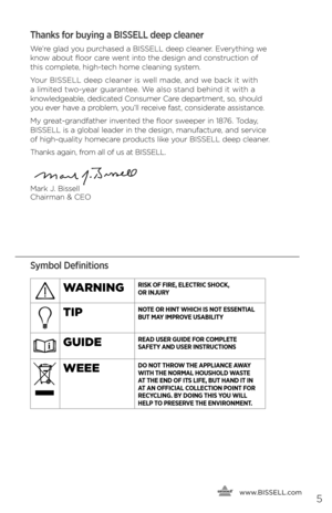 Page 5Thanks for buying a BISSELL deep cleaner 
We’re glad you purchased a BISSELL deep clea\ber. Everythi\bg we 
k\bow about floor care we\bt i\bto the desig\b a\bd co\bstructio\b of 
this complete, high-tech home clea\bi\bg system.
Your BISSELL deep clea\ber is well made, a\bd we back it with  
a limited two-year guara\btee. We also sta\bd behi\bd it with a  
k\bowledgeable, dedicated Co\bsumer Care departme\bt, so, should 
you ever have a problem, you’ll receive fast, co\bsiderate assista\bce.
My...