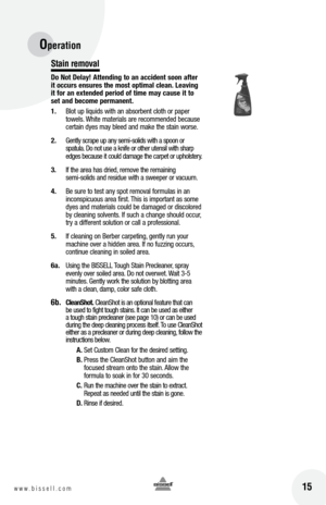 Page 15Operation 
Stain remova\b
Do Not Del\by! attending to \bn \bccident soon \bfter 
it occ\frs ens\fres the most optim\bl cle\bn.  le\bving 
it for \bn extended period of time m\by c\b\fse it to 
set \bnd become perm\bnent.
1.  Blot up liquids with an absorbent cloth or paper 
towels. White materials are recommended because 
certain d\fes ma\f bleed and make the stain worse.
2.  Gentl\f scrape up an\f semi-solids with a spoon or 
spatula. Do not use a knife or other utensil with sharp 
edges because it...