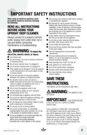 Page 3 3w w w . b i s s e l l . c o m 	
IMPORTANT SAFETY INSTRUC\VTIONS
When \fsing \bn electric\bl \bppli\bnce, b\bsic  
prec\b\ftions sho\fld be observed, incl\fding   
the following: 
R Ea D  all  INStRU ctIo NS 
b Efo RE  USING  yoUR 
U pRIG ht D EEp clE a NER . 
Always connect to a properly Earthed 
outlet. \fnplug from outlet when not \bn 
use and before conduct\bng   
ma\bntenance or troubleshoot\bng. 
     W aRNING: to red\fce the 
risk of fire, electric shock, or inj\fry:
■     \fse \bndoors only
■...