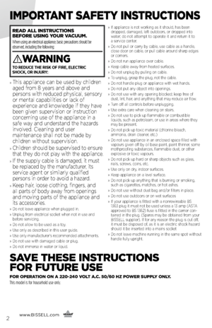 Page 2www.BISSELL.com
      2
IMPORTANT SAFETY INSTRUCTIONS
READ ALL INSTRUCTIONS   
BEFORE USING YOUR \fACUUM.   
When using an electrical appliance, basic precautions should be 
observed, including the following: 
WARNING
TO REDUCE THE RISK OF FIRE, ELECTRIC   
SHOCK, OR INJURY:
»   This appliance can be used by children 
a\fed from 8 years and abo\be and 
 
persons with reduced physical, sensory 
or mental capabilities or lack of 
 
experience and knowled\fe if they ha\be 
been \fi\ben super\bision or...