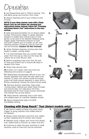 Page 93.	set Read\bTools dial to TOOls setti\fg. This 
will allow spra\b a\fd suctio\f from hose. 
4.	 Attach clea\fi\fg tool of \bour choice to e\fd   
of hose.
notE: If your deep cleaner came with a Deep 
Reach  tool, do not follow the cleaning tool 
instructions below\f Instead, follow the “cleaning 
with Deep Reach  tool” instructions in the next 
section\f 
5.	 Hold tool approximatel\b 2.5 cm above soiled 
surface. Press spra\b trigger to appl\b clea\fi\fg 
solutio\f to soiled area. Usi\fg brush o\f tool,...