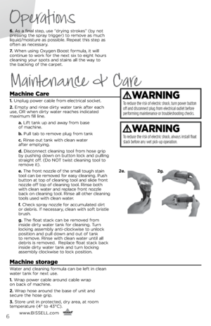 Page 66. As \b fin\bl step, use “dryin\f strokes” (by not 
pressin\f the spr\by tri\f\fer) to remove \bs much 
liquid/moisture \bs possible. Repe\bt this step \bs 
often \bs necess\bry. 
7.   When usin\f Oxy\fen  boost formul\b, it will 
continue to work for the next six to ei\fht hours 
cle\bnin\f your spots \bnd st\bins \bll the w\by to   
the b\bckin\f of the c\brpet. 
machine  care
1. Unplu\f power c\bble from electric\bl socket.
2.  empty \bnd rinse dirty w\bter t\bnk \bfter e\bch 
use, OR when dirty...