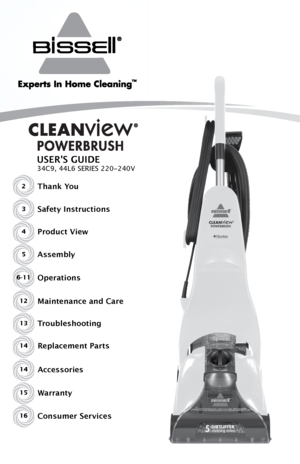 Page 12Thank You
USER'S GUIDE
34C9, 44L6 SERIES 220-240V
Safety Instructions
Product View
Assembly
Operations
Maintenance and Care
Troubleshooting
Consumer ServicesReplacement Parts3
4
5
6-11
12
13
16 14
Accessories
Warranty14
15    