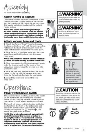 Page 55
Assembly
Operations
No tools required for assembly.
Attach handle to vacuum
Locate the vacuum base and the handle. Stand 
the vacuum base upright and slide the handle 
into the opening at the top of the vacuum base. 
The handle will click into place at the highest 
height setting.
NOTE: The handle has two height settings. 
To lower or raise the handle, push the handle 
height adjustment button (designated by the 
corresponding icon pictured below) and slide 
the handle up or down until it locks into...