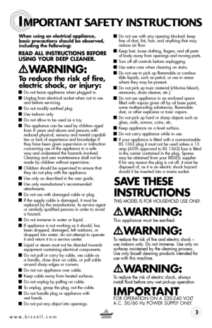 Page 3www.bissell.com 
IMPORTANT SAFETY INSTRUCTIONS
 3
When using an electrical appliance, 
basic precautions should be observed, 
including the following: 
Read all instRuctions befoRe 
using youR deep cleaneR.
W aRning: 
to reduce the risk of fire, 
electric shock, or injury:
  
■    Do not leave appliance when plugged in.
■   Unplug from electrical socket when not in use 
and before servicing.
■   Do not modify earthed plug.
■   Use indoors only.
■   Do not allow to be used as a toy.
■   This appliance can...