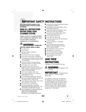Page 3 3www.bissell.com
When using an electrical appliance, basic 
precautions should be observed, including 
the following: 
READ ALL INSTRUCTIONS 
BEFORE USING YOUR 
CLEANING SYSTEM. 
Always connect to a properly Earthed 
outlet. Unplug from outlet when not in 
use and before conducting 
maintenance or troubleshooting. 
     WARNING: To reduce the 
risk of fire, electric shock, or injury:
■
   Use indoors only
■
   Do not immerse
■
   Use only on surfaces moistened by 
cleaning process
■
   Do not leave...