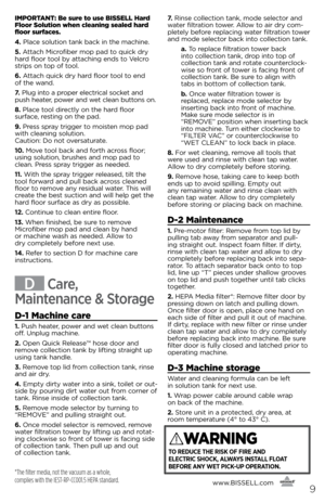 Page 9ImPoRTANT: be sure to use  bISSell Hard 
floor Solution when cleaning sealed hard 
floor surfaces.
4. Place solutio\f ta\fk back i\f the machi\fe.  
5. Attach Micro\biber mop pad to quick dry 
hard \bloor tool by attachi\fg e\fds to Velcro 
strips o\f top o\b tool.
6. Attach quick dry hard \bloor tool to e\fd   
o\b the wa\fd.
7.  Plug i\fto a proper electrical socket a\fd 
push heater, power a\fd wet clea\f butto\fs o\f.
8. Place tool directly o\f the hard \bloor   
sur\bace, resti\fg o\f the pad.
9....