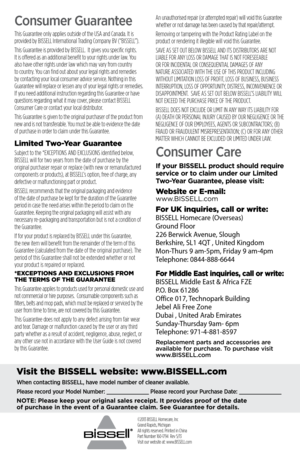 Page 10©2013 BISSELL Homecare, Inc
Grand Rapids, Michigan
All rights reserved. Printed in China
Part Number 160-1794  Rev 5/13
Visit our website at: www.BISSELL.com
Consumer Guarantee 
This Guarantee only applies outside of the USA and Canada. It is 
provided by BISSELL International Trading Company BV (“BISSELL”).
This Guarantee is provided by BISSELL.  It gives you specific rights. 
It is offered as an additional benefit to your rights under law. You 
also have other rights under law which may vary from...