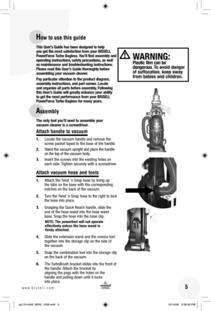 Page 5 5www.bissell.com 
How to use this guide
Assembly
This User’s Guide has been designed to help 
you get the most satisfaction from your BISSELL 
PowerForce Turbo Bagless. You’ll find assembly and 
operating instructions, safety precautions, as well 
as maintenance and troubleshooting instructions. 
Please read this Users Guide thoroughly before 
assembling your vacuum cleaner. 
Pay particular attention to the product diagram, 
assembly instructions, and part names. Locate 
and organize all parts before...