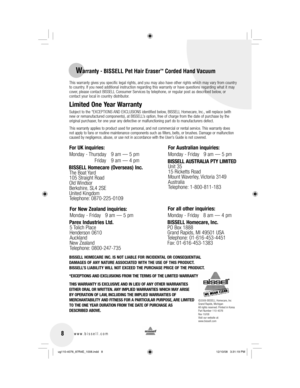 Page 816www.bissell.com8www.bissell.com
Warranty - BISSELL Pet Hair Eraser™ Corded Hand Vacuum
©2009 BISSELL Homecare, Inc
Grand Rapids, Michigan
All rights reserved. Printed in Korea
Part Number 110-4076
Rev 10/08
Visit our website at:
www.bissell.com
 This warranty gives you specific legal rights, and you may also have other rights which may vary from country 
to country. If you need additional instruction regarding this warranty or have questions regarding what it may 
cover, please contact BISSELL Consumer...