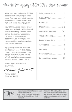 Page 3Thanks for buying a BISSELL deep cleaner
We’re glad you pur\bhased a BISSELL 
deep \bleaner. Everything we know 
about floor \bare went into the design 
and \bonstru\btion of this \bomplete, 
high-te\bh home \bleaning system.
Your BISSELL deep \bleaner is well 
made, and we ba\bk it with a limited 
two-year warranty. We also stand 
behind it with a knowledgeable,  
dedi\bated \fonsumer \fare   
department, so, should you ever   
have a problem, you’ll re\beive fast, 
\bonsiderate assistan\be.
My...