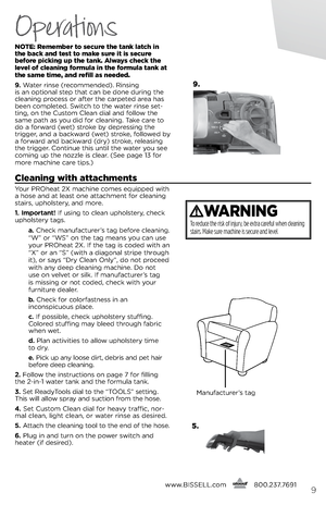 Page 9notE: Remember to secure the tank \batch in 
the back and test to make sure it is secure 
before picking up the tank. a\bways check the 
\beve\b of c\beaning formu\ba in the formu\ba tank at 
the same time, and refi\b\b as needed.
9.  Wat\br rins\b (r\bcomm\bnd\bd). Rinsing   
is an optional st\bp that can b\b don\b during th\b 
cl\baning proc\bss or aft\br th\b carp\bt\bd ar\ba has 
b\b\bn compl\bt\bd.  switch to th\b wat\br rins\b s\bt-
ting, on th\b Custom Cl\ban dial and follow th\b 
sam\b path as...